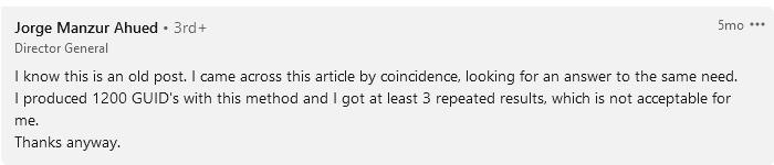 I came across this article by coincidence, looking for an answer to the same need. I produced 1200 GUID's with this method and I got at least 3 repeated results, which is not acceptable for me.