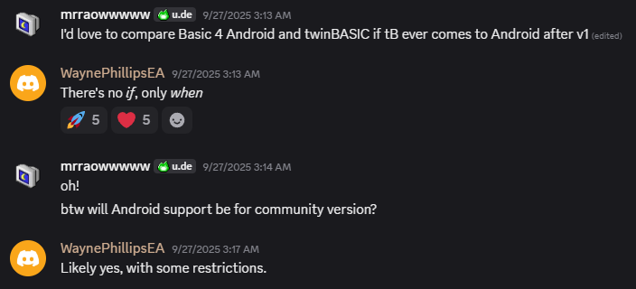 I'd love to compare Basic 4 Android and twinBASIC if tB ever comes to Android after v1...There's no if, only when...oh! btw will Android support be for community version?...Likely yes, with some restrictions.