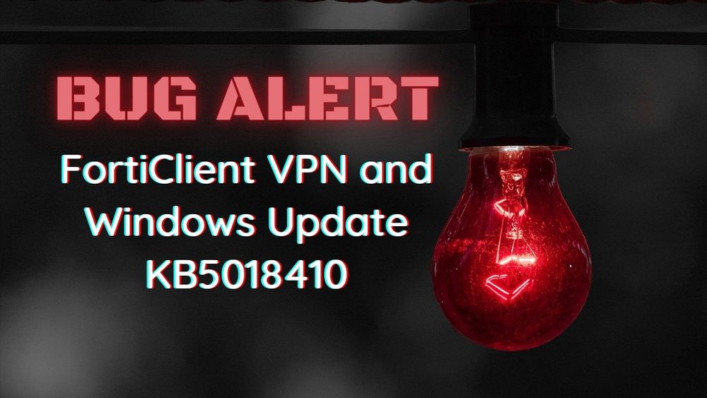 BUG ALERT: FortiClient VPN And Windows Update KB5018410