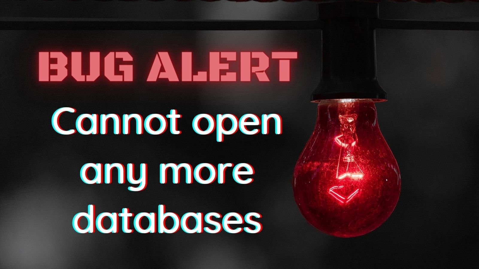 Bug Alert: Cannot Open Any More Tables/Databases