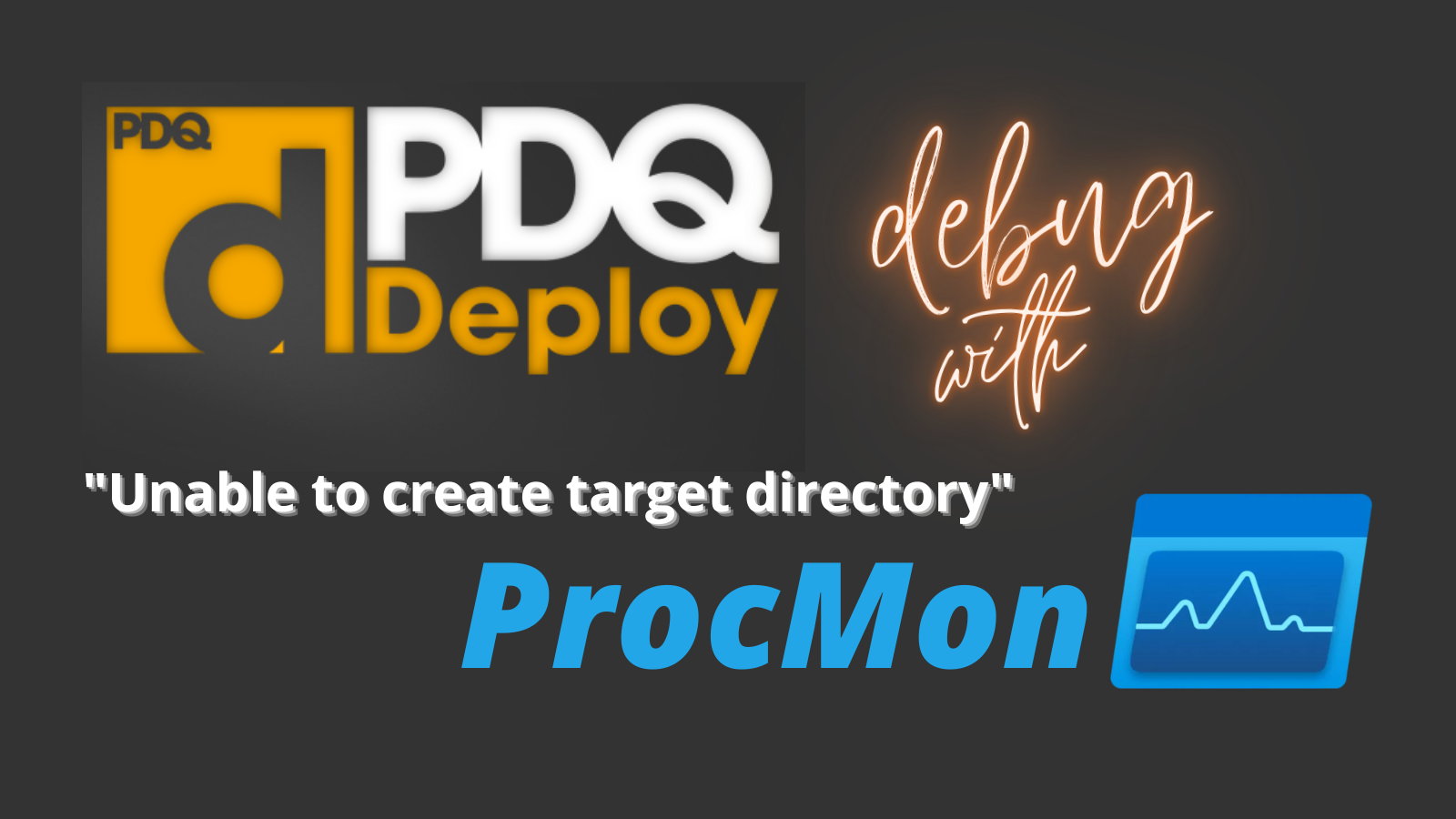 Troubleshooting the "Unable to create target directory" Error in PDQ Deploy with ProcMon