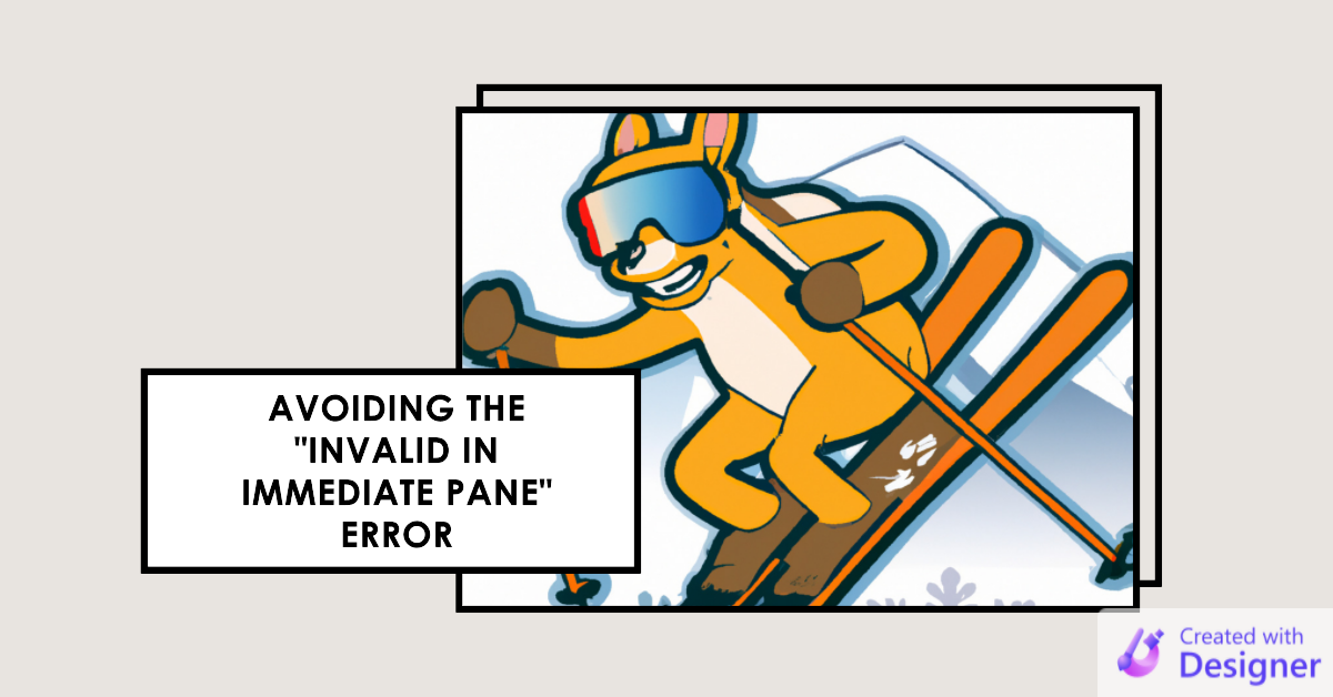 Avoiding the "Invalid in Immediate Pane" Error