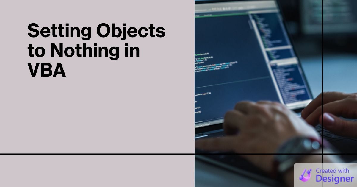 Why Do I Need to Set Objects to Nothing in VBA?