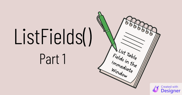 ListFields() Part 1: Listing Table Fields in the Immediate Window