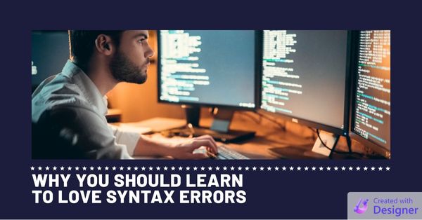 Why You Should Learn to Love Syntax Errors