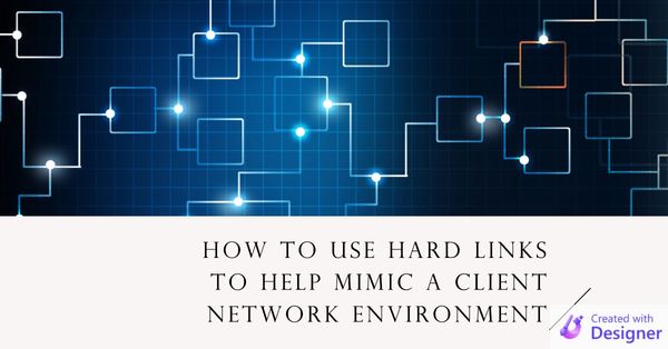 Using Hard Links to Help Mimic a Client Network Environment