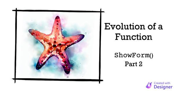 Evolution of a Function: ShowForm() Part 2