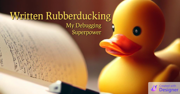 Written Rubberducking: My Debugging Superpower