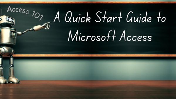 Access 101: A Quick Start Guide to Microsoft Access